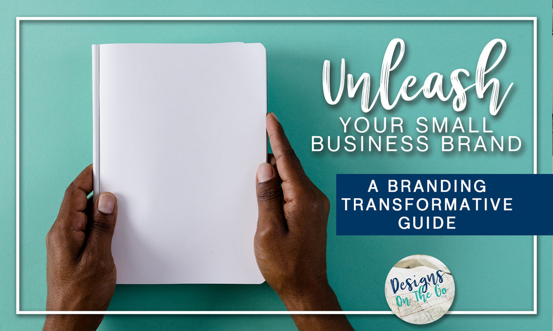 Unleash Your Small Business Brand: A Transformative Guide