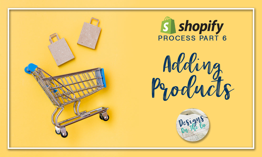 Shopify Process, Part 06: Adding Products to Your Shopify Store