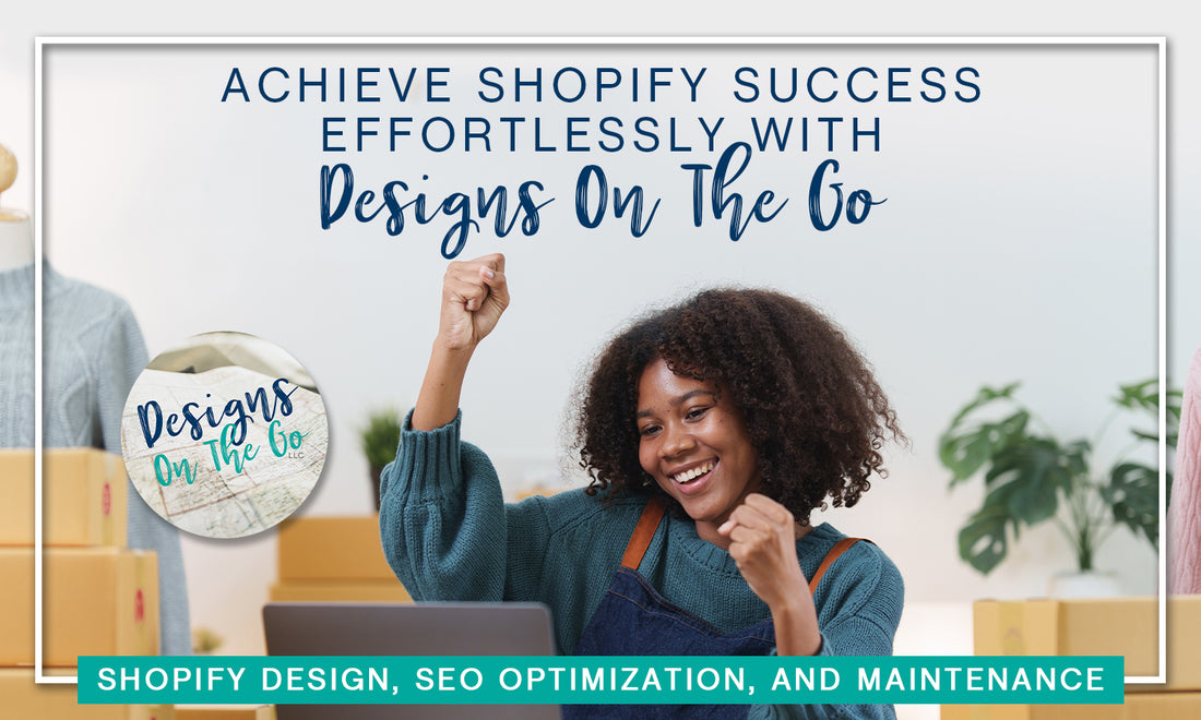 Achieve Shopify Success Effortlessly with Designs On The Go: Shopify Design, SEO Optimization, and Maintenance