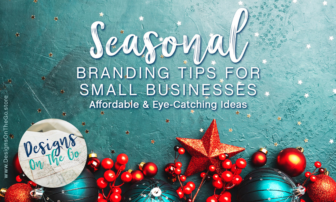 Seasonal Branding Tips for Small Businesses: Affordable & Eye-Catching Ideas