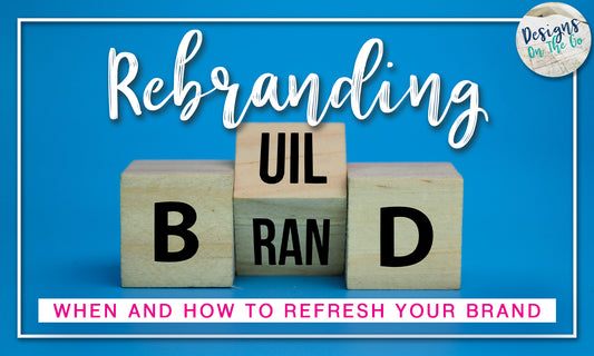 Rebranding: When and How to Refresh Your Brand