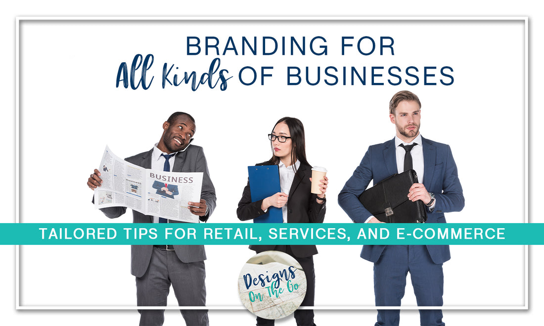 Branding for All Kinds of Businesses: Tailored Tips for Retail, Services, and E-Commerce