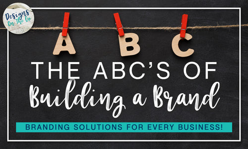 The ABCs of Building a Brand: Branding Solutions for Every Business!