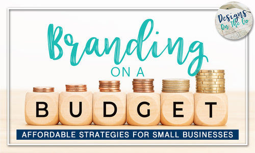 Branding on a Budget: Affordable Strategies for Small Businesses