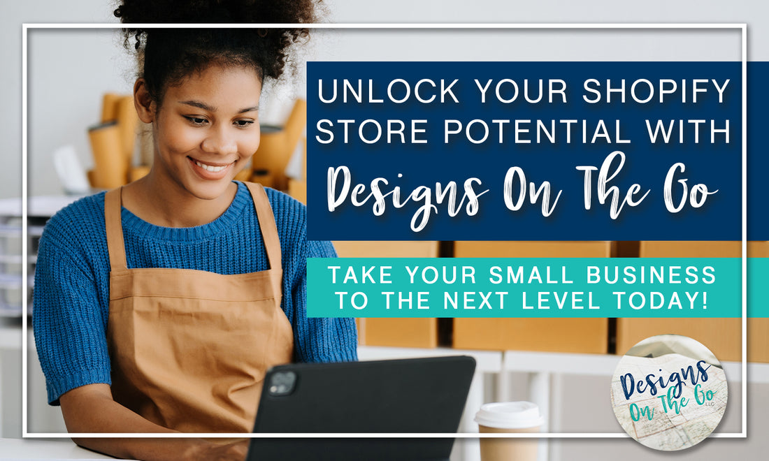 Unlock Your Shopify store potential with Designs On The Go: Take Your Small Business To The Next Level Today!