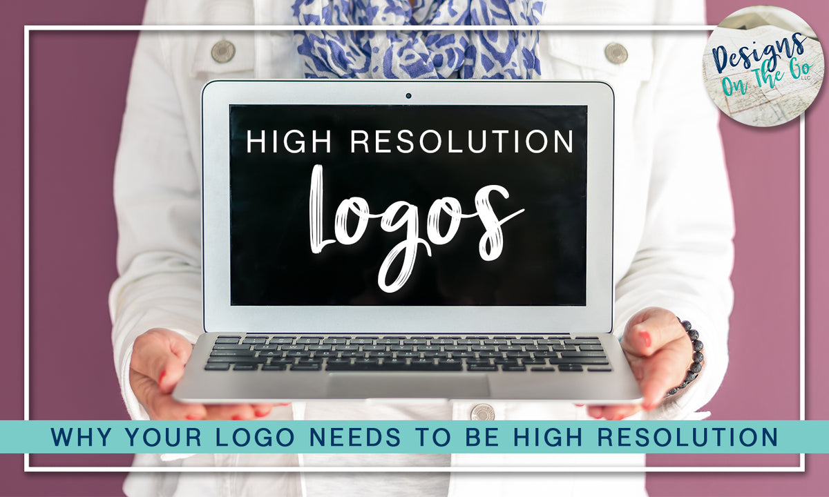 Why Your Logo Needs to Be High Resolution – Designs On The Go