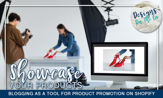 Showcase Your Products: Blogging as a Tool for Product Promotion on Shopify