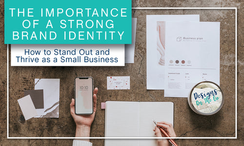 The Importance of a Strong Brand Identity: How to Stand Out and Thrive as a Small Business